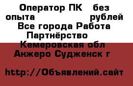 Оператор ПК ( без опыта) 28000 - 45000 рублей - Все города Работа » Партнёрство   . Кемеровская обл.,Анжеро-Судженск г.